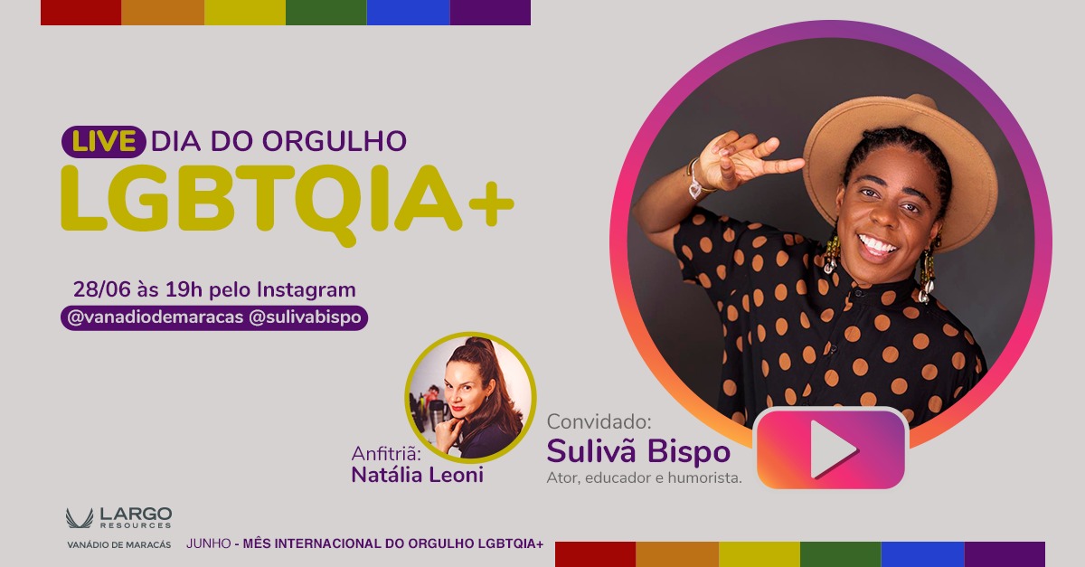 Dia Internacional do Orgulho LGBTQIA+ é tema de campanha institucional e ‘live’ especial da Largo Resources | Vanádio de Maracás Dia Internacional do Orgulho LGBTQIA+ é tema de campanha institucional e ‘live’ especial da Largo Resources | Vanádio de Maracás