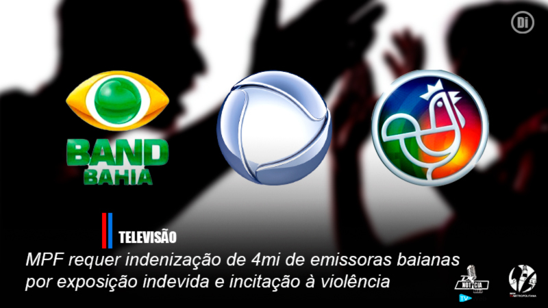 MPF requer indenização de 4mi da União e de emissoras baianas por exposição indevida e incitação à violência MPF requer indenização de 4mi da União e de emissoras baianas por exposição indevida e incitação à violência
