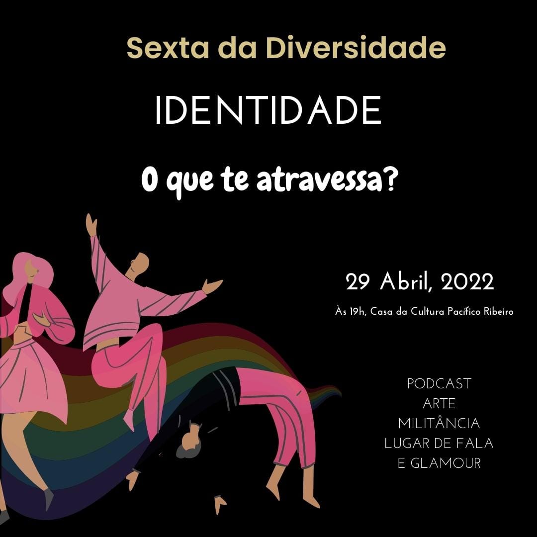A sexta da diversidade; identidade, vem trazendo uma discussão política sobre o SER.
