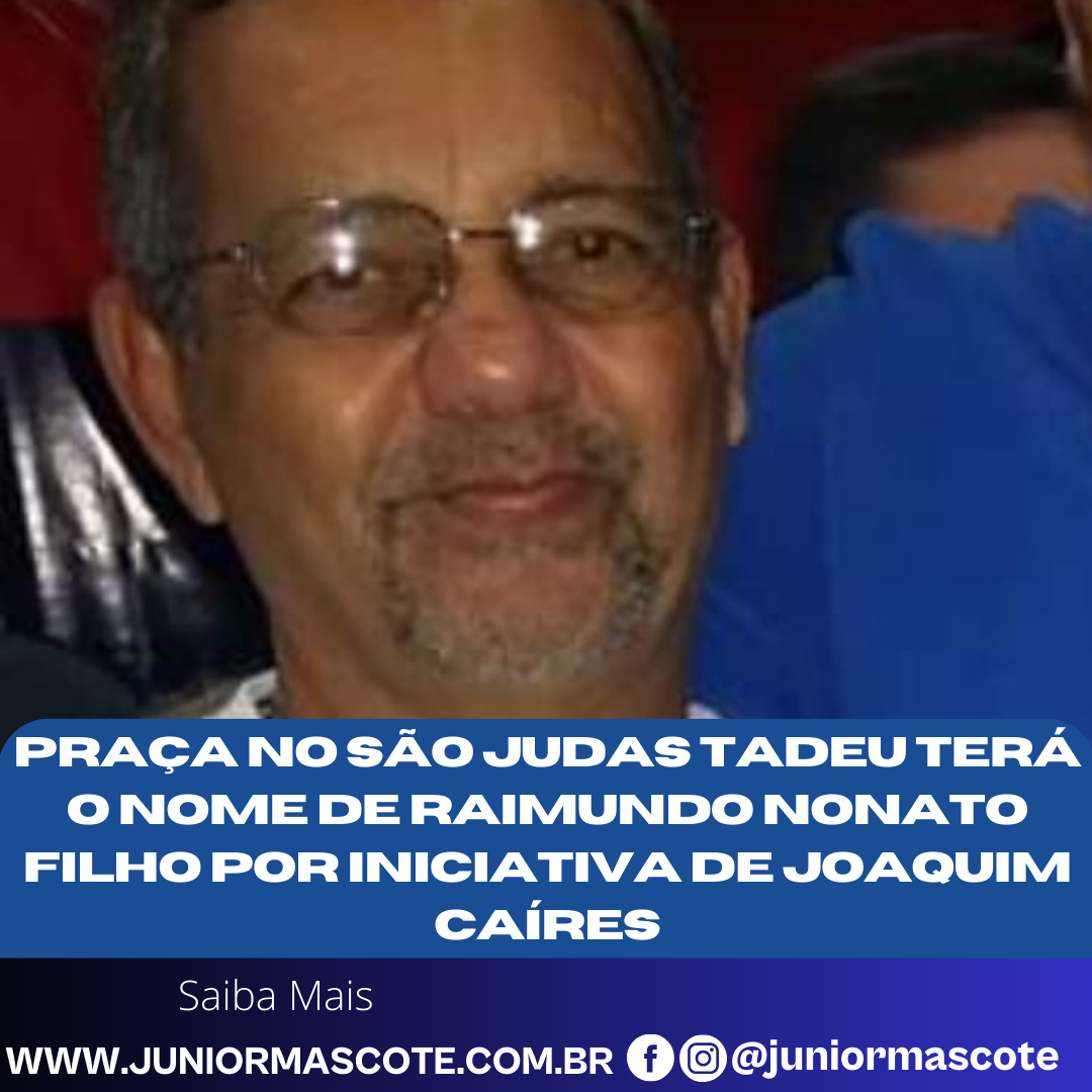 Praça no São Judas Tadeu terá o nome de Raimundo Nonato Filho por iniciativa de Joaquim Caíres