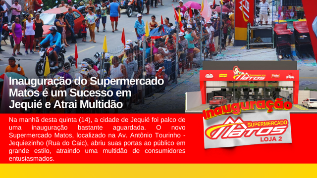 Supermercado Matos inaugura sua loja 2 em Jequié com muito sucesso Supermercado Matos inaugura sua loja 2 em Jequié com muito sucesso