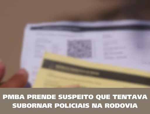 PM PRENDE SUSPEITO QUE TENTAVA SUBORNAR POLICIAIS NA RODOVIA