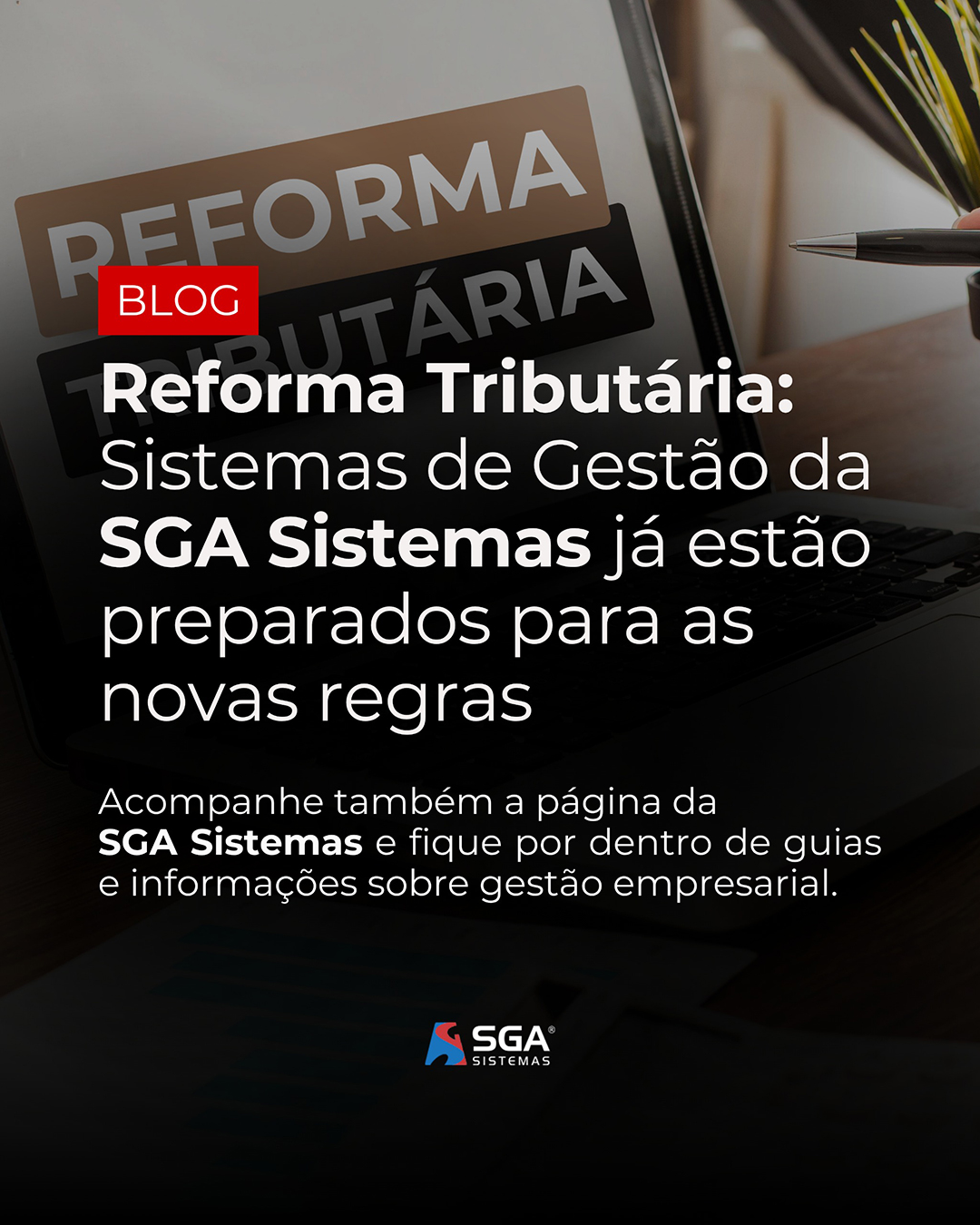Atualize-se com a SGA Sistemas! Nossos sistemas já estão preparados para a Reforma Tributária