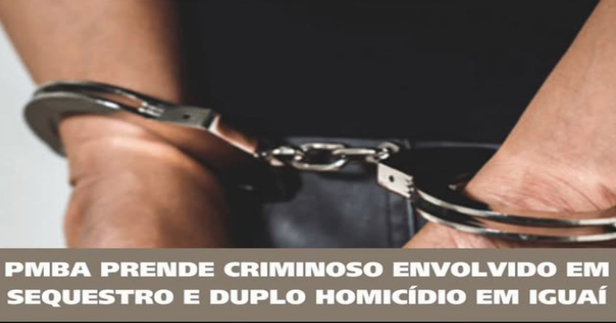 Forças de segurança prendem suspeito de sequestro e duplo homicídio em Iguaí